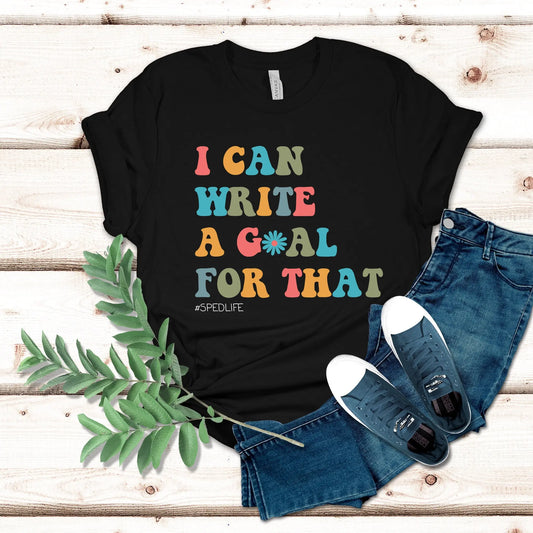 I Can Write a Goal for That Special Education Teacher IEP T Shirt